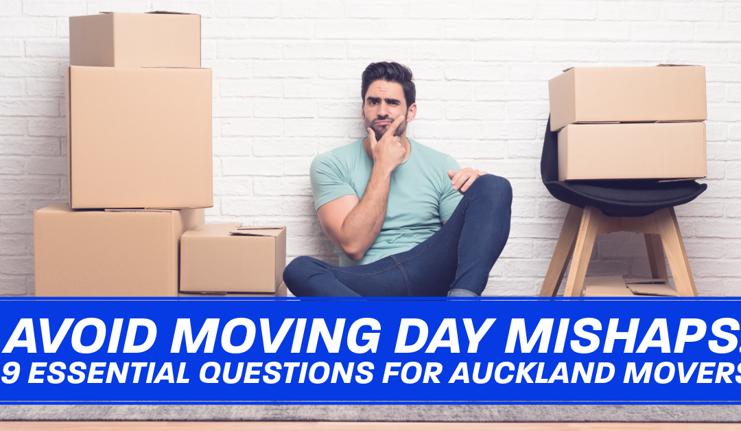 Avoid Moving Day Mishaps: 9 Essential Questions for Auckland Movers