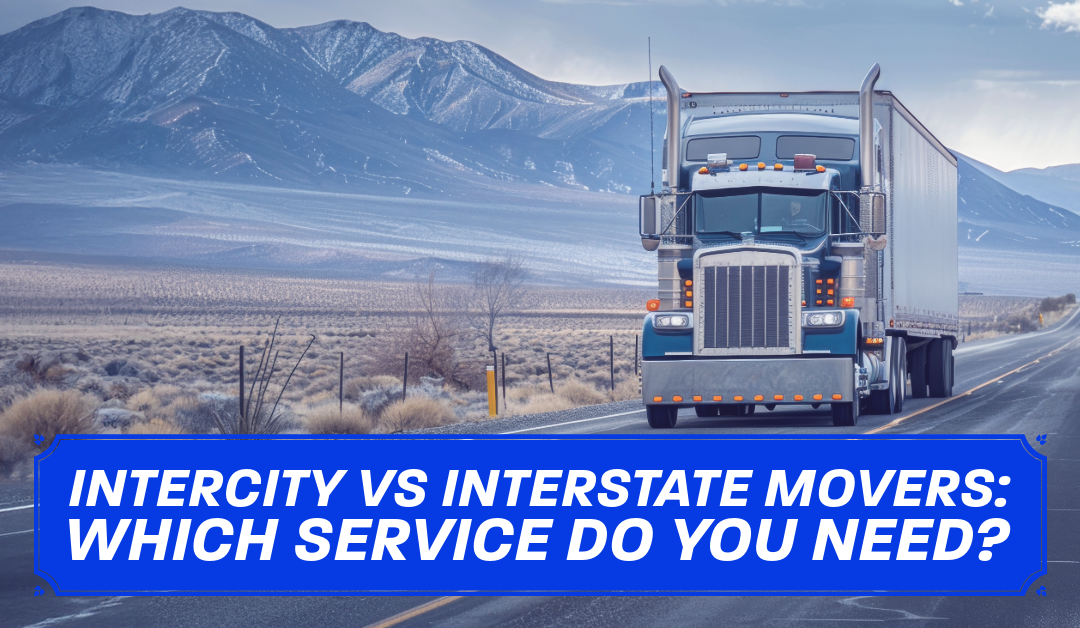 Intercity vs Interstate Movers: Which Service Do You Need?