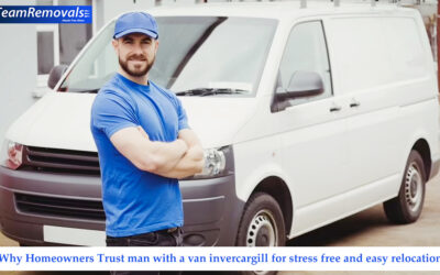 Why Homeowners Trust Man with a Van Invercargill For Stress-Free Relocation
